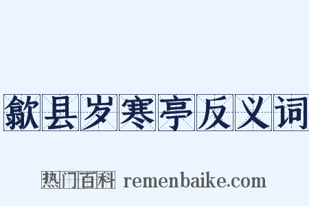 歙县岁寒亭反义词是什么意思的图片